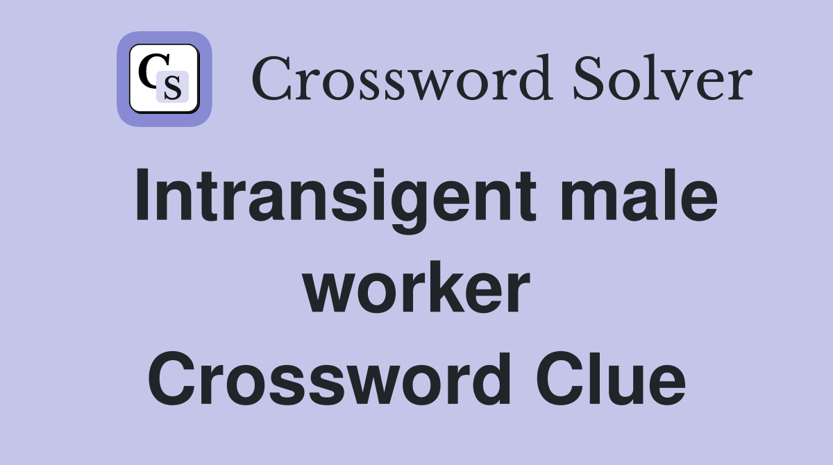Intransigent male worker Crossword Clue Answers Crossword Solver